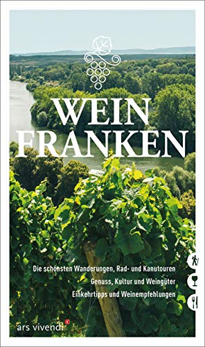 Weinfranken: Die schönsten Wanderungen, Rad- und Kanutouren - Genuss, Kultur und Weingüter - Einkehrtipps und Weinempfehlungen von Ars Vivendi