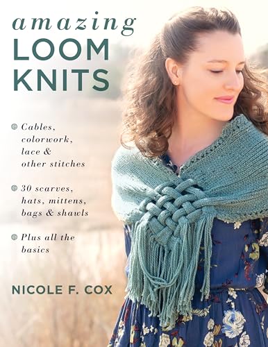 Amazing Loom Knits: Cables, colorwork, lace and oher sitches: 30 scarves, hats, mittens, bags and shawls: Plus all the basics: Cables, Colorwork, ... Bags and Shawls * Plus All the Basics von Stackpole Books