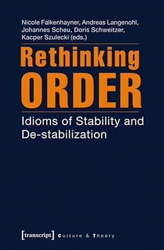 Rethinking Order: Idioms of Stability and Destabilization (Edition Kulturwissenschaft)