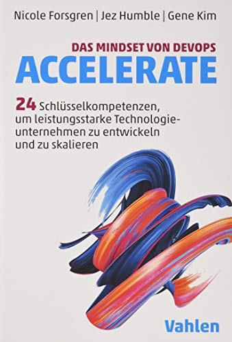 Das Mindset von DevOps. Accelerate: 24 Schlüsselkompetenzen, um leistungsstarke Technologieunternehmen zu entwickeln und zu skalieren von Vahlen Franz GmbH