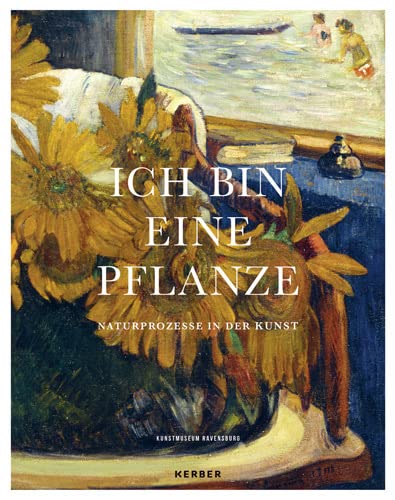 Ich bin eine Pflanze: Naturprozesse in der Kunst von Kerber Verlag