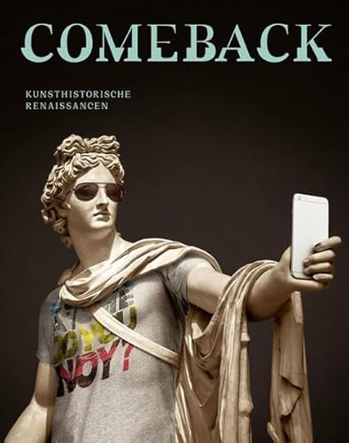 Comeback: Kunsthistorische Renaissancen: Kunsthistorische Renaissancen. Katalog zur Ausstellung in der Kunsthalle Tübingen, 2019