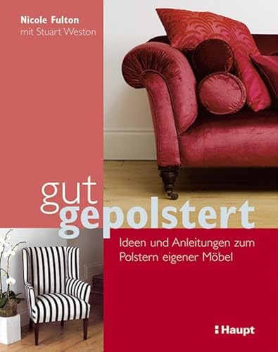 gut gepolstert: Ideen und Anleitungen zum Polstern eigener Möbel