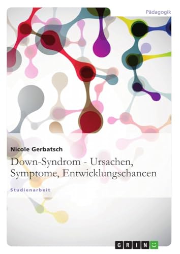 Down-Syndrom - Ursachen, Symptome, Entwicklungschancen: Studienarbeit