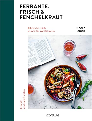Ferrante, Frisch & Fenchelkraut: Ich koche mich durch die Weltliteratur. Rezepte und Geschichten Ferrante, Frisch & Fenchelkraut: Ich koche mich durch die Weltliteratur. Rezepte und Geschichten