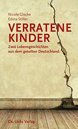 Verratene Kinder: Zwei Lebensgeschichten aus dem geteilten Deutschland von Links Christoph Verlag