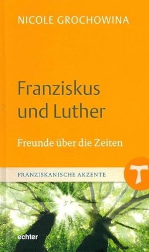 Franziskus und Luther: Freunde über die Zeiten (Franziskanische Akzente, Band 12)