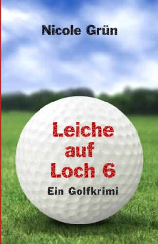 Leiche auf Loch 6: Ein Golfkrimi