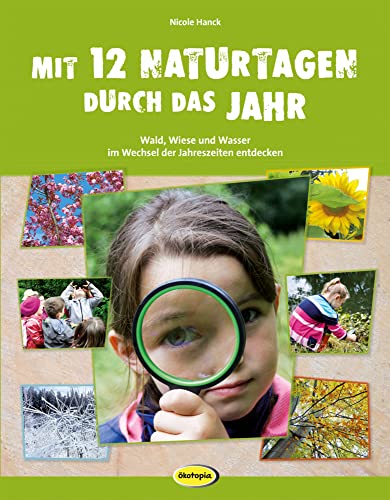 Mit 12 Naturtagen durch das Jahr: Wald, Wiese und Wasser im Wechsel der Jahreszeiten entdecken