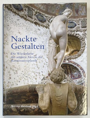 Nackte Gestalten/Naked Revival: Die Wiederkehr des antiken Akts in der Renaissanceplastik/The Return of the Ancient Nude in Renaissance Sculpture Nackte Gestalten/Naked Revival: Die Wiederkehr des antiken Akts in der Renaissanceplastik/The Return of the Ancient Nude in Renaissance Sculpture von Imhof Verlag