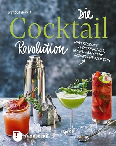 Die Cocktail-Revolution: Unverschämt leckere Drinks, die überraschend gesund für dich sind von Thorbecke Jan Verlag