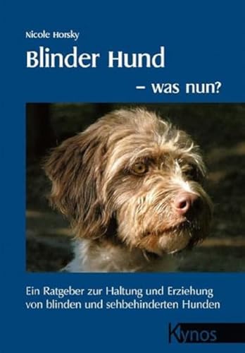 Blinder Hund - was nun? Ein Ratgeber zur Haltung und Erziehung von blinden und sehbehinderten Hunden von Kynos Verlag