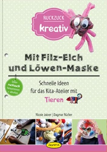 Mit Filz-Elch und Löwen-Maske: Schnelle Ideen für das Kita-Atelier mit Tieren (Ruckzuck kreativ)