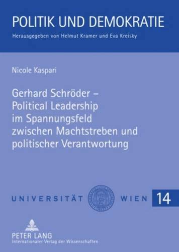 Gerhard Schröder – Political Leadership im Spannungsfeld zwischen Machtstreben und politischer Verantwortung (Politik und Demokratie / Reihe des Wiener Instituts für Politikwissenschaft, Band 14) von Peter Lang GmbH, Internationaler Verlag der Wissenschaften