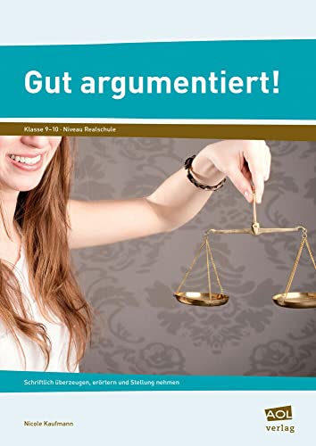 Gut argumentiert!: Schriftlich überzeugen, erörtern und Stellung nehmen (9. und 10. Klasse) von AOL-Verlag i.d. AAP LW