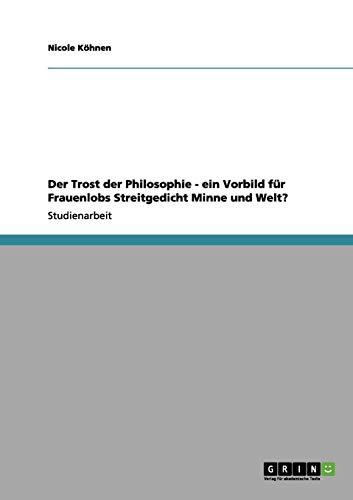 Der Trost der Philosophie - ein Vorbild für Frauenlobs Streitgedicht Minne und Welt? von Books on Demand