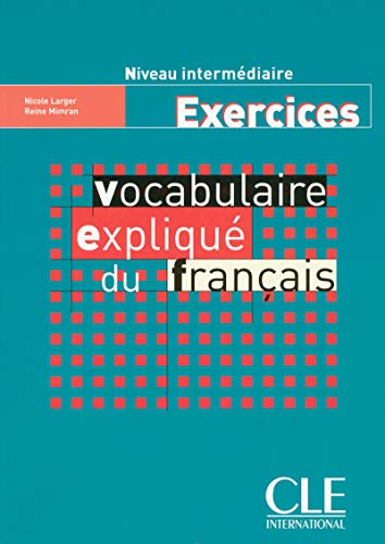 Vocabulaire expliqué du francais Niveau intermediaire : Exercices: Cahier d'exercices intermediaire