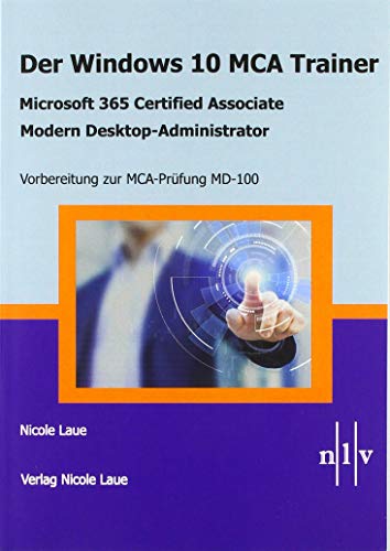 Der Windows 10 MCA Trainer-Microsoft 365 Certified Associate-Modern Desktop-Administrator-Vorbereitung zur MCA-Prüfung MD-100 von Verlag Nicole Laue