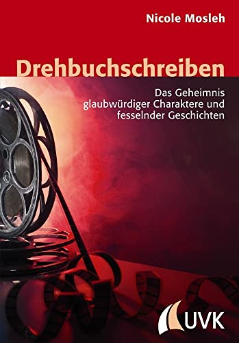 Drehbuchschreiben: Das Geheimnis glaubwürdiger Charaktere und fesselnder Geschichten (Praxis Film)