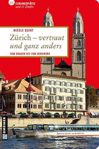 Zürich - vertraut und ganz anders: 66 Lieblingsplätze und 11 Zünfte (Lieblingsplätze im GMEINER-Verlag): Vom Brauer bis zum Bergwerk. 66 Lieblingsplätze und 11 Zünfte