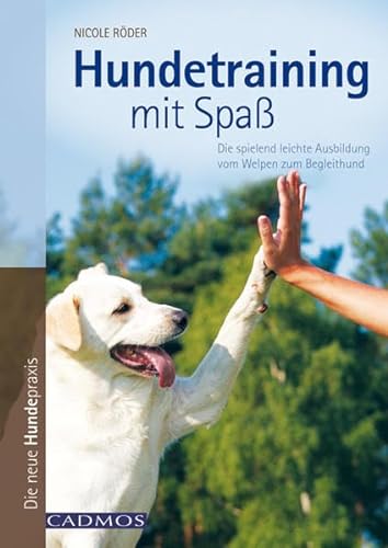 Hundetraining mit Spaß: Die spielend leichte Ausbildung vom Welpen zum Begleithund