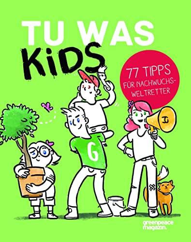 TU WAS KIDS: 77 TIPPS FÜR NACHWUCHSWELTRETTER von Greenpeace Media GmbH
