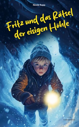FRITZ UND DAS RÄTSEL DER EISIGEN HÖHLE: Mit viel Mut durch ein kaltes Abenteuer | Eine liebevolle Geschichte in 17 Kapiteln für Kinder von 8 bis 12 Jahren von Campoancho - Verlag