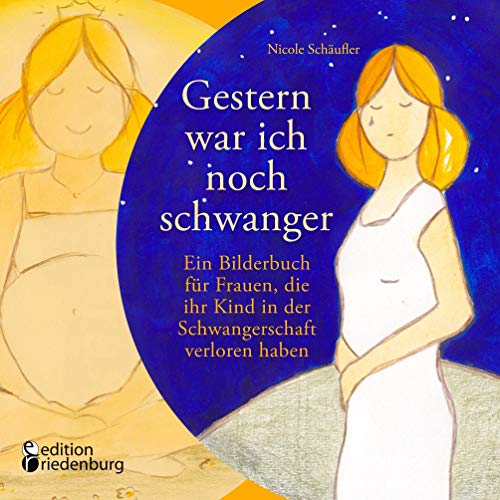 Gestern war ich noch schwanger - Ein Bilderbuch für Frauen, die ihr Kind in der Schwangerschaft verloren haben von Books on Demand / Edition Riedenburg E.U.