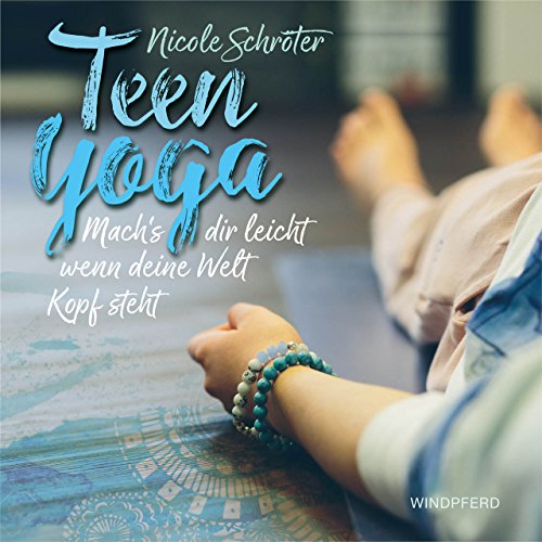 Teen Yoga: Mach’s dir leicht, wenn deine Welt Kopf steht von Windpferd Verlagsges.
