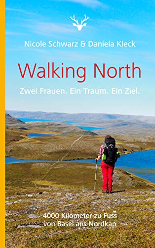 Walking North: Zwei Frauen. Ein Traum. Ein Ziel. 4000 Kilometer zu Fuss von Basel ans Nordkap von Books on Demand