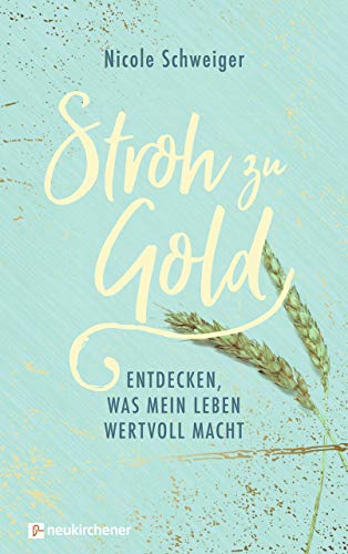 Stroh zu Gold: Entdecken, was mein Leben wertvoll macht von Neukirchener Verlag