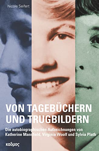 Von Tagebüchern und Trugbildern. Die autobiographischen Aufzeichnungen von Katherine Mansfield, Virginia Woolf und Sylvia Plath (Kaleidogramme) von Kulturverlag Kadmos