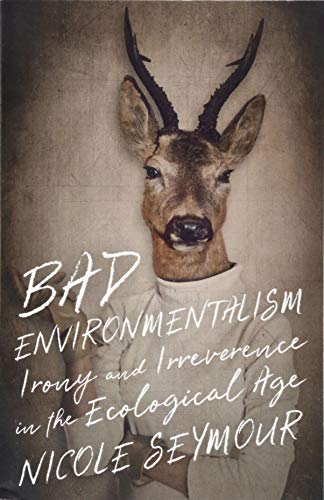 Bad Environmentalism: Irony and Irreverence in the Ecological Age von University of Minnesota Press