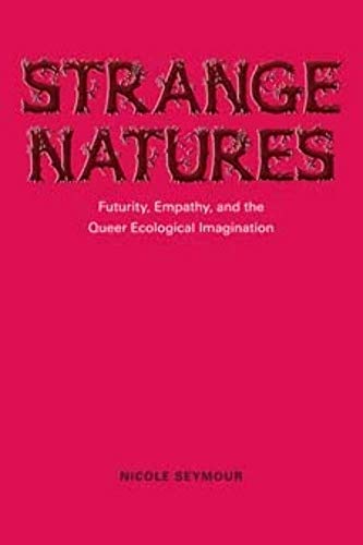 Strange Natures: Futurity, Empathy, and the Queer Ecological Imagination von University of Illinois Press