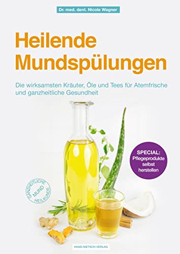 Heilende Mundspülungen: Die wirksamsten Kräuter, Öle und Tees für Atemfrische und ganzheitliche Gesundheit von Nietsch Hans Verlag