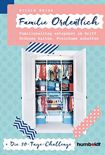 Familie Ordentlich: Familienalltag entspannt im Griff, Ordnung halten, Freiräume schaffen. Die 30-Tage-Challenge