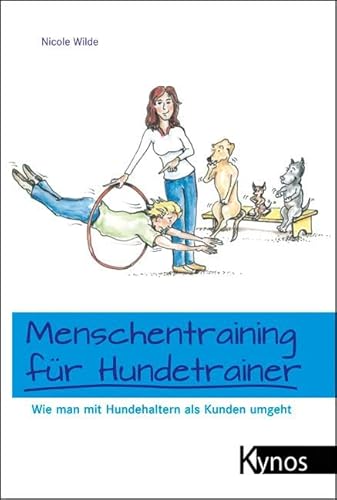 Menschentraining für Hundetrainer: Wie man mit Hundehaltern als Kunden umgeht (Das besondere Hundebuch) von Kynos Verlag