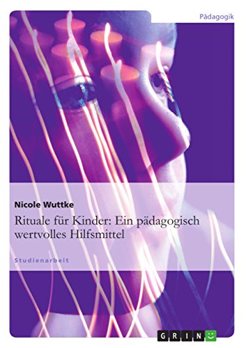 Rituale für Kinder: Ein pädagogisch wertvolles Hilfsmittel: Studienarbeit
