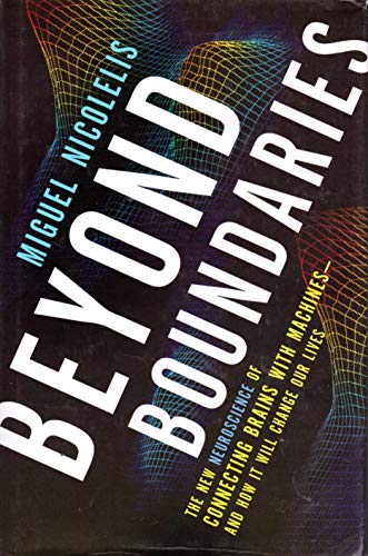 Beyond Boundaries: The New Neuroscience of Connecting Brains With Machines-And How It Will Change Our Lives