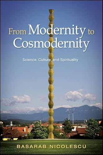 From Modernity to Cosmodernity: Science, Culture, and Spirituality (SUNY series in Western Esoteric Traditions)