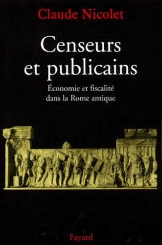 Censeurs et publicains: économie et fiscalité dans la Rome antique: Economie et fiscalité dans la Rome antique Censeurs et publicains: économie et fiscalité dans la Rome antique: Economie et fiscalité dans la Rome antique