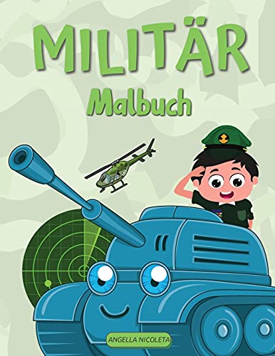 Militär Malbuch: Für Kinder von 4-8 Jahren - Armee Malbuch für Kinder mit Armee Männer, Soldaten, Krieg Flugzeuge und Panzer von Angella Nicoleta