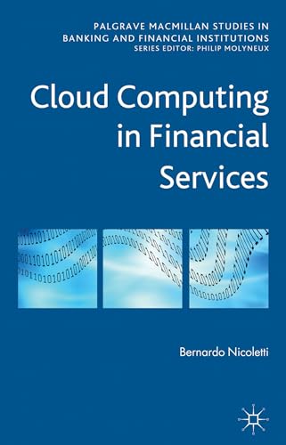 Cloud Computing in Financial Services (Palgrave Macmillan Studies in Banking and Financial Institutions)