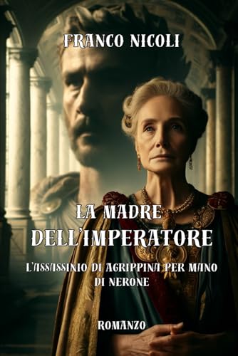 LA MADRE DELL’IMPERATORE: L’assassinio di Agrippina per mano di Nerone von Independently published