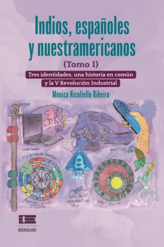 Indios, españoles y nuestramericanos (Tomo I): Tres identidades, una historia común y la V Revolución Industrial