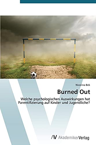 Burned Out: Welche psychologischen Auswirkungen hat Parentifizierung auf Kinder und Jugendliche? von AV Akademikerverlag