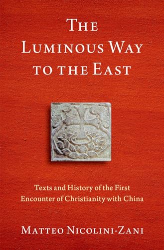 The Luminous Way to the East: Texts and History of the First Encounter of Christianity With China (Aar Religion in Translation)