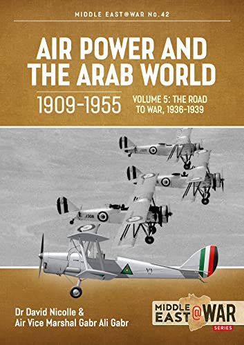 Air Power and the Arab World, 1909-1955: The Road To War, 1936-1939 (5) (Middle East@war, 42, Band 5) von Helion & Company
