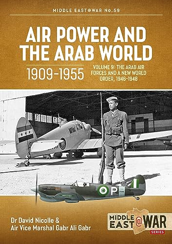 Air Power and the Arab World 1909-1955: The Arab Air Forces and A New World Order, 1946-1948 (9) (Middle East at War, 59, Band 9) von Helion & Company