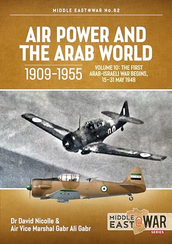 Air Power and the Arab World, 1909-1955: Volume 10: The First Arab-Israeli War Begins, 15-31 May 1948 (Middleeast@war, Band 62)